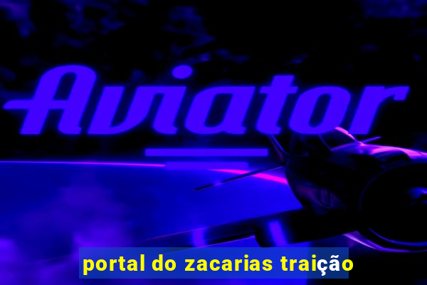 portal do zacarias traição