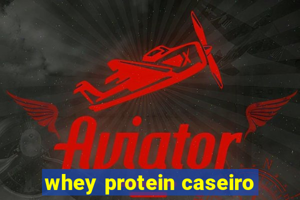 whey protein caseiro