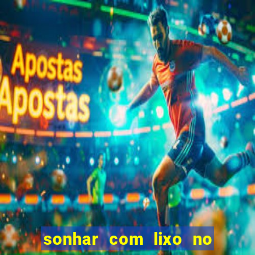 sonhar com lixo no jogo do bicho