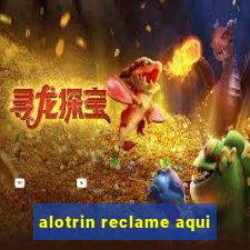 alotrin reclame aqui