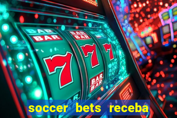 soccer bets receba seu dinheiro