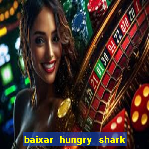 baixar hungry shark evolution dinheiro infinito