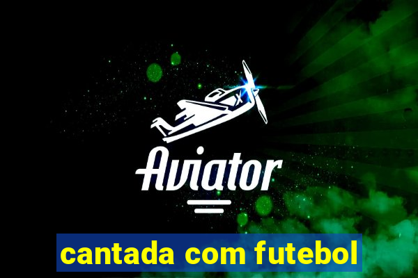 cantada com futebol