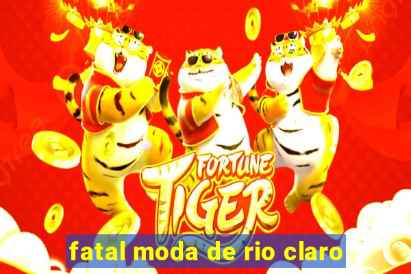 fatal moda de rio claro