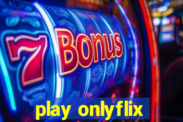 play onlyflix