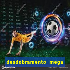 desdobramento mega sena 18 dezenas