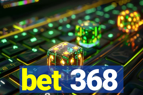 bet 368