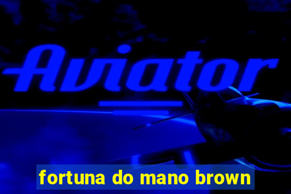 fortuna do mano brown