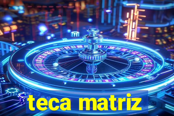 teca matriz