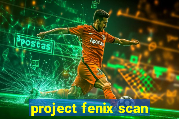 project fenix scan