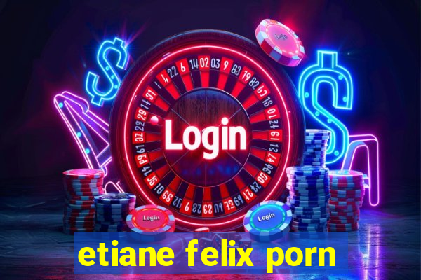 etiane felix porn