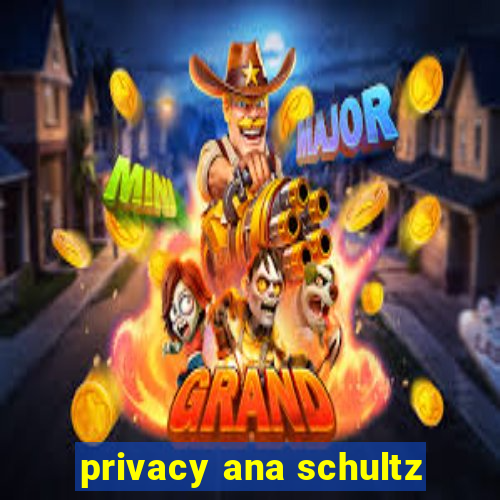 privacy ana schultz