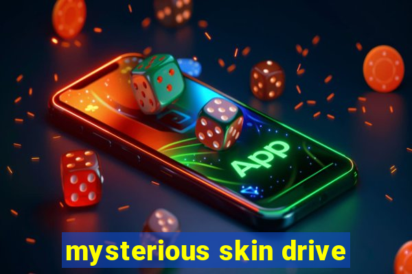 mysterious skin drive