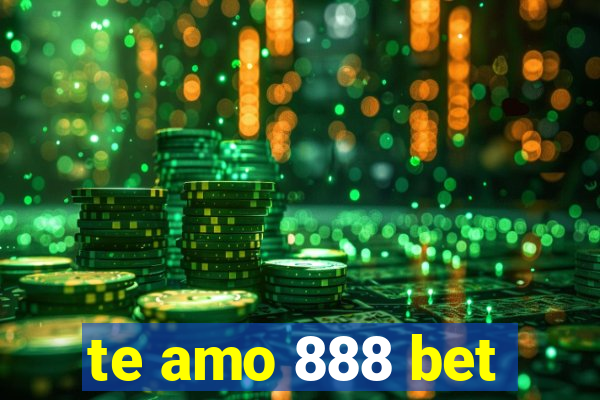 te amo 888 bet