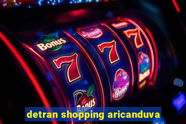 detran shopping aricanduva