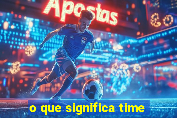 o que significa time