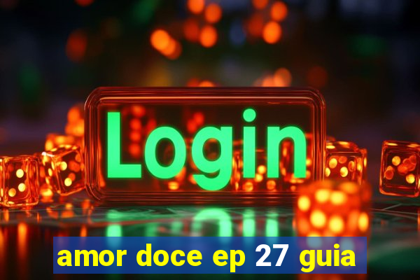 amor doce ep 27 guia