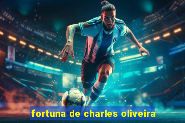 fortuna de charles oliveira