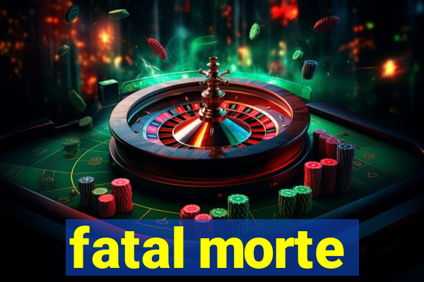 fatal morte