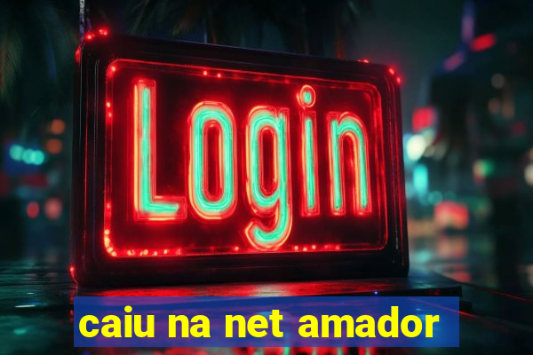 caiu na net amador