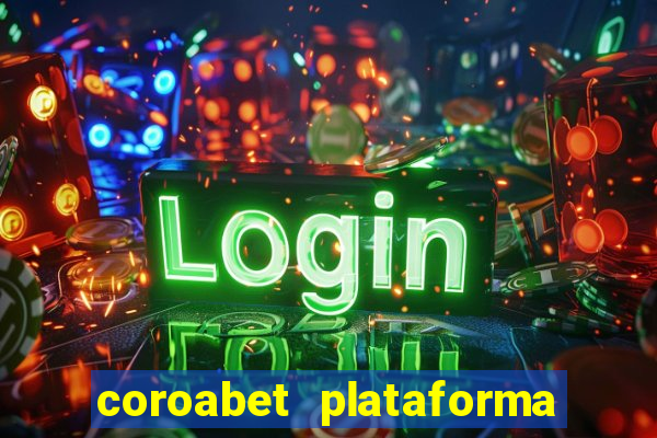 coroabet plataforma de jogos