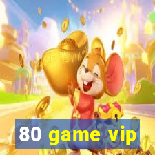 80 game vip