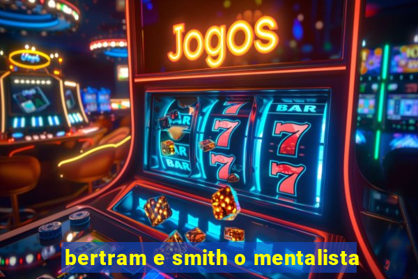 bertram e smith o mentalista