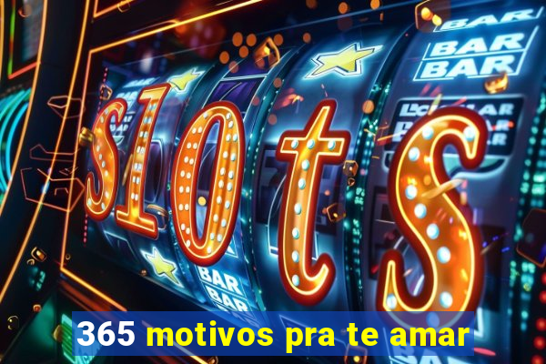 365 motivos pra te amar