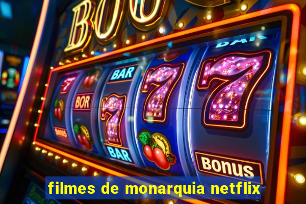 filmes de monarquia netflix