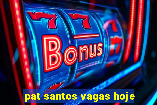 pat santos vagas hoje