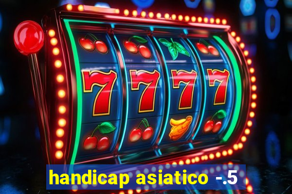 handicap asiatico -.5