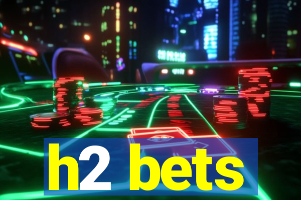 h2 bets