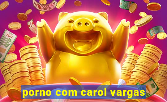 porno com carol vargas