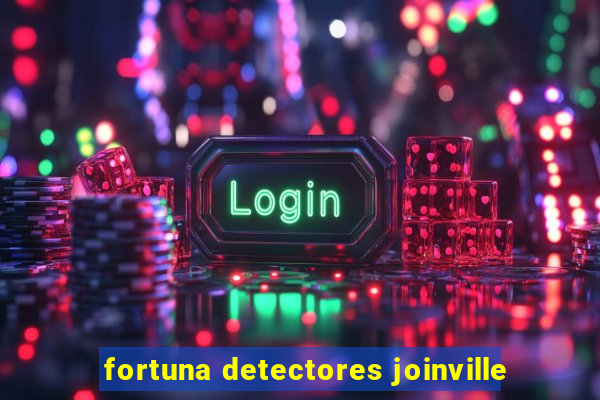 fortuna detectores joinville