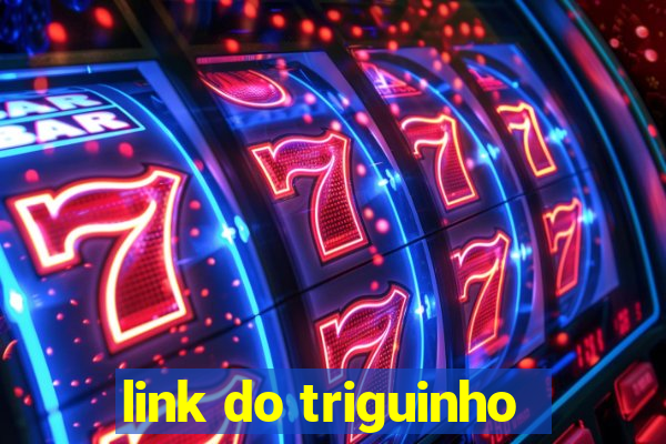 link do triguinho