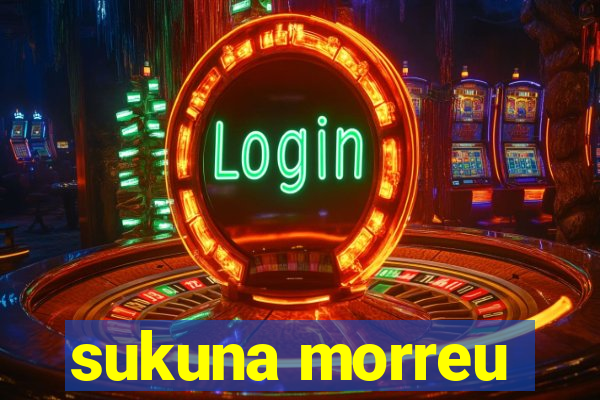 sukuna morreu