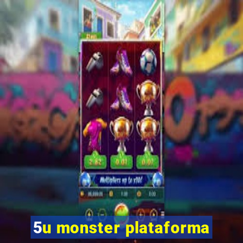 5u monster plataforma