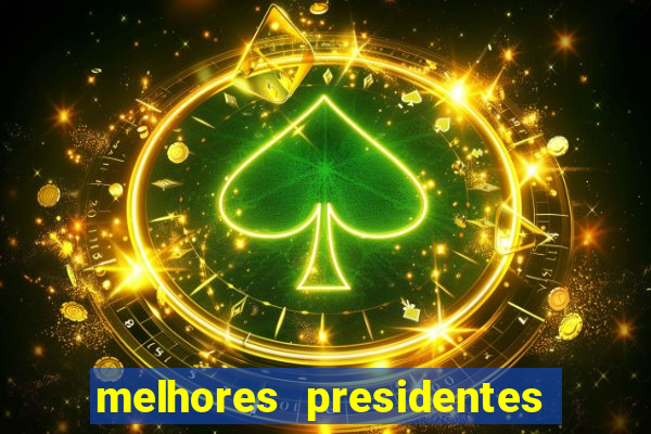 melhores presidentes da história do brasil