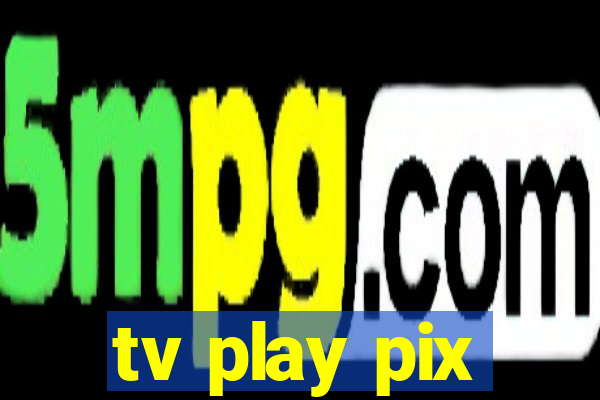 tv play pix