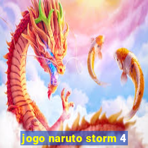 jogo naruto storm 4