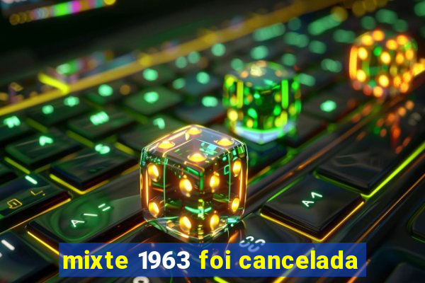 mixte 1963 foi cancelada