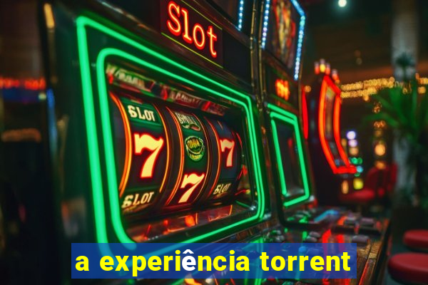 a experiência torrent