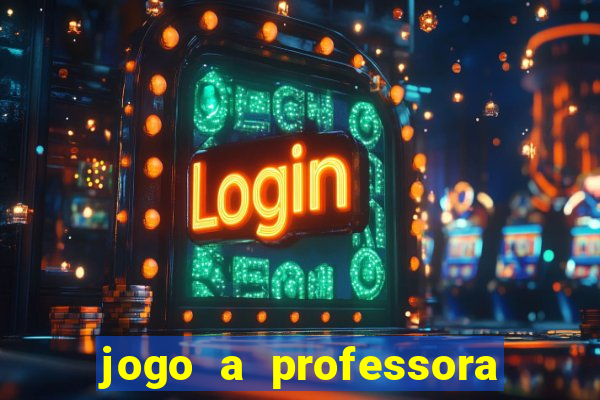 jogo a professora escola legal