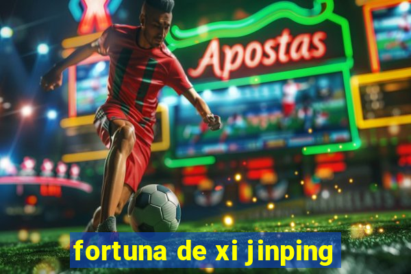 fortuna de xi jinping