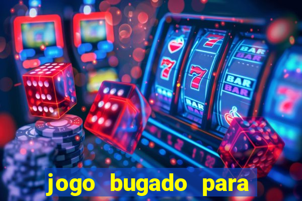 jogo bugado para ganhar dinheiro