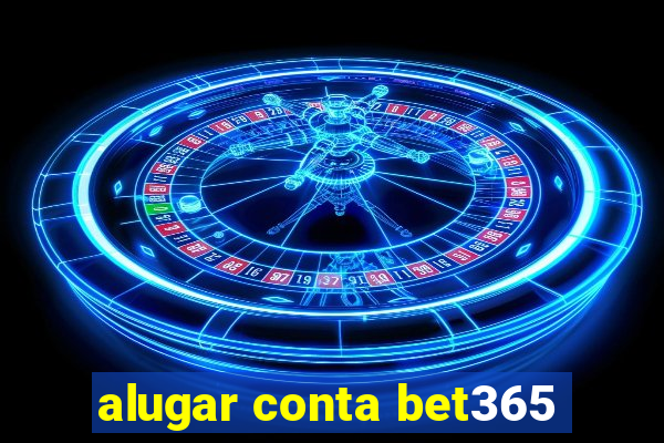 alugar conta bet365