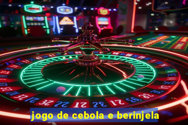 jogo de cebola e berinjela