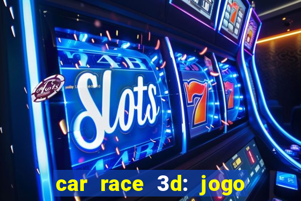 car race 3d: jogo de carros