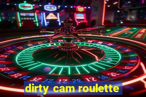 dirty cam roulette