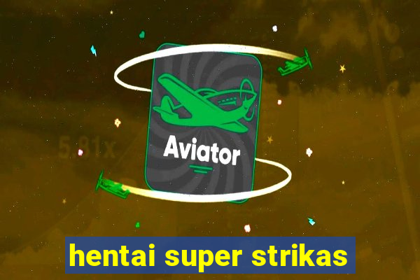 hentai super strikas